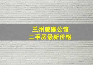 兰州威廉公馆二手房最新价格