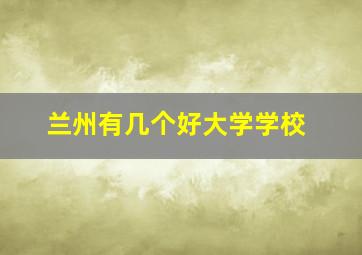 兰州有几个好大学学校