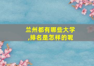 兰州都有哪些大学,排名是怎样的呢