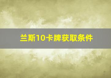 兰斯10卡牌获取条件