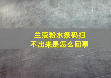 兰蔻粉水条码扫不出来是怎么回事