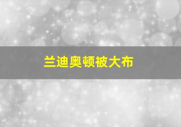 兰迪奥顿被大布