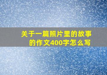 关于一篇照片里的故事的作文400字怎么写