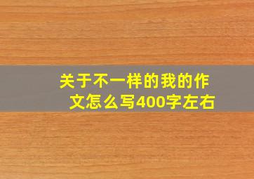 关于不一样的我的作文怎么写400字左右