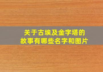 关于古埃及金字塔的故事有哪些名字和图片