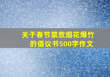 关于春节禁放烟花爆竹的倡议书500字作文