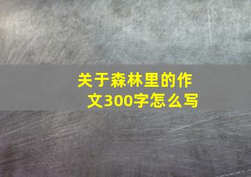 关于森林里的作文300字怎么写