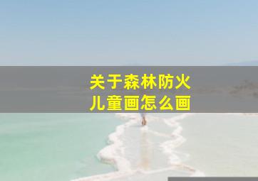 关于森林防火儿童画怎么画