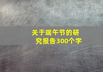 关于端午节的研究报告300个字