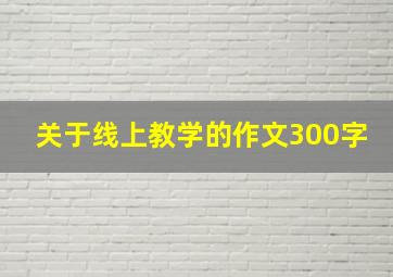 关于线上教学的作文300字