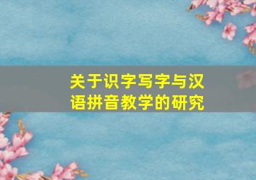 关于识字写字与汉语拼音教学的研究