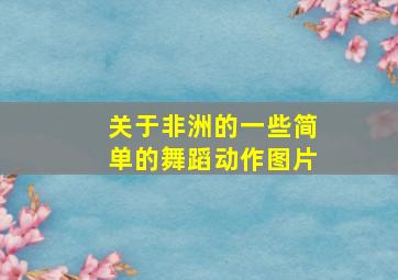 关于非洲的一些简单的舞蹈动作图片