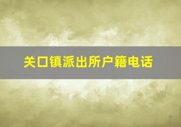 关口镇派出所户籍电话