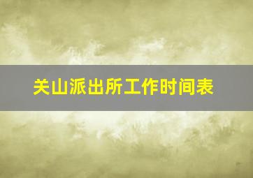 关山派出所工作时间表