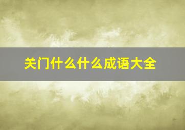 关门什么什么成语大全