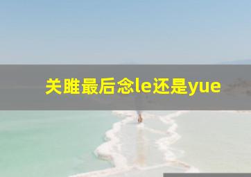 关雎最后念le还是yue