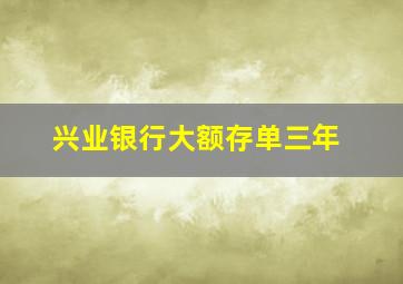 兴业银行大额存单三年