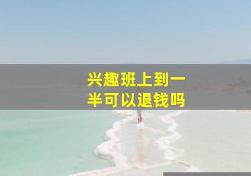 兴趣班上到一半可以退钱吗