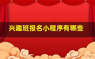 兴趣班报名小程序有哪些