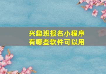 兴趣班报名小程序有哪些软件可以用