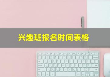 兴趣班报名时间表格