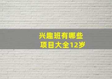 兴趣班有哪些项目大全12岁