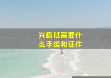 兴趣班需要什么手续和证件