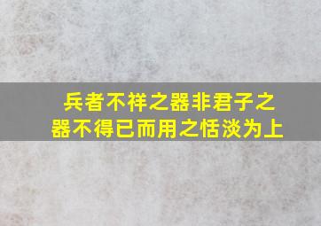 兵者不祥之器非君子之器不得已而用之恬淡为上