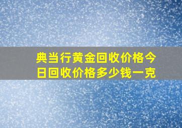 典当行黄金回收价格今日回收价格多少钱一克