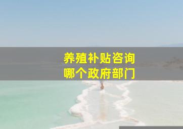 养殖补贴咨询哪个政府部门