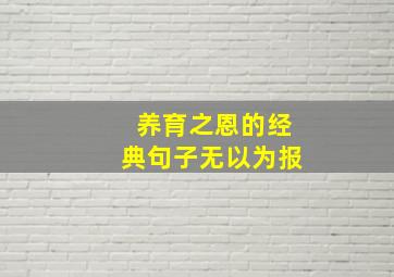 养育之恩的经典句子无以为报