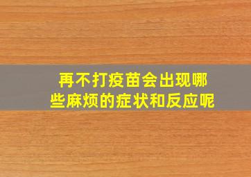 再不打疫苗会出现哪些麻烦的症状和反应呢