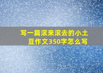 写一篇滚来滚去的小土豆作文350字怎么写