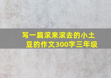 写一篇滚来滚去的小土豆的作文300字三年级