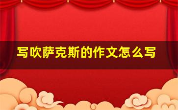 写吹萨克斯的作文怎么写