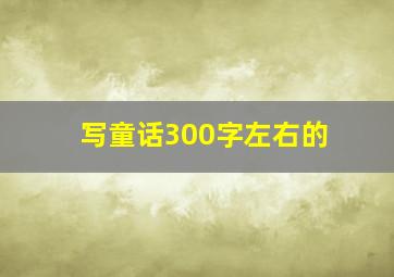 写童话300字左右的