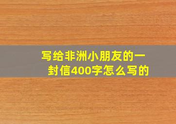 写给非洲小朋友的一封信400字怎么写的