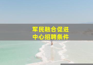 军民融合促进中心招聘条件