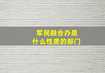 军民融合办是什么性质的部门