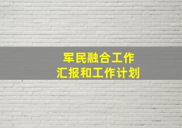 军民融合工作汇报和工作计划