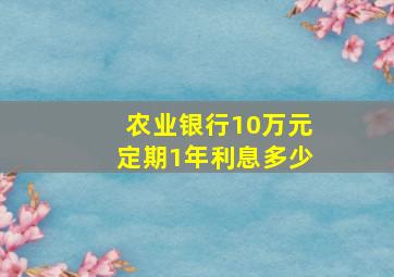 农业银行10万元定期1年利息多少