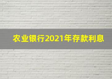 农业银行2021年存款利息