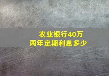 农业银行40万两年定期利息多少