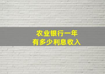 农业银行一年有多少利息收入