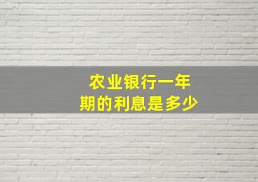 农业银行一年期的利息是多少