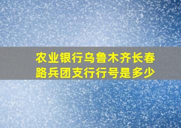 农业银行乌鲁木齐长春路兵团支行行号是多少