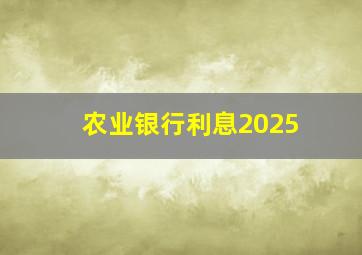 农业银行利息2025