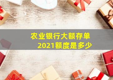 农业银行大额存单2021额度是多少