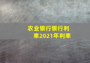 农业银行银行利率2021年利率