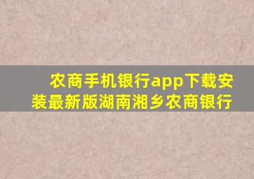 农商手机银行app下载安装最新版湖南湘乡农商银行